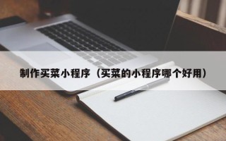 临清制作买菜小程序（买菜的小程序哪个好用）